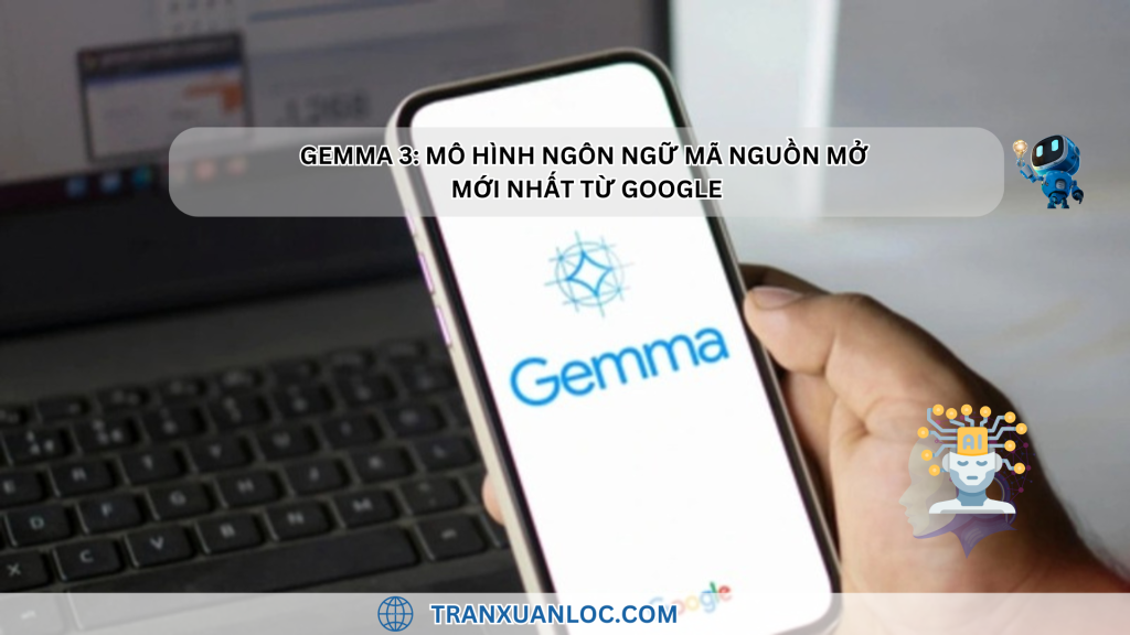 Txl Blog Gemma 3 Mo Hinh Ngon Ngu Ma Nguon Mo Moi Nhat Tu Google